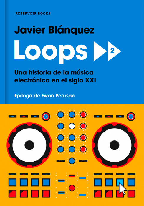 "Loops 2. Una historia de la música electrónica en el siglo XXI", Javier Blánquez