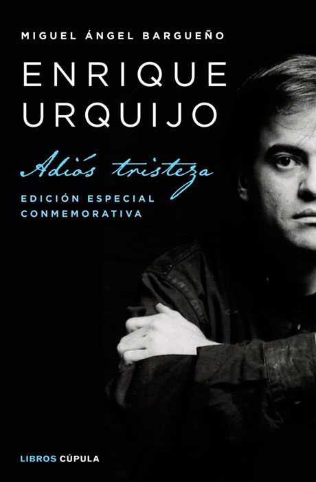 "Enrique Urquijo. Adiós tristeza", Miguel Ángel Bargueño. Ed. Cúpula